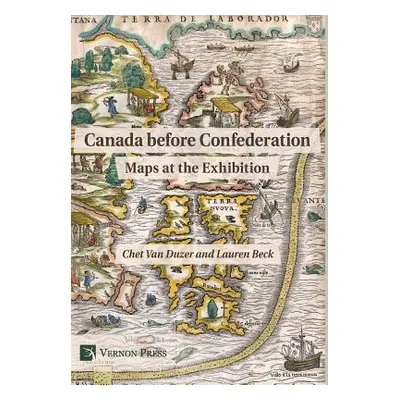 "Canada before Confederation: Maps at the Exhibition" - "" ("Van Duzer Chet")