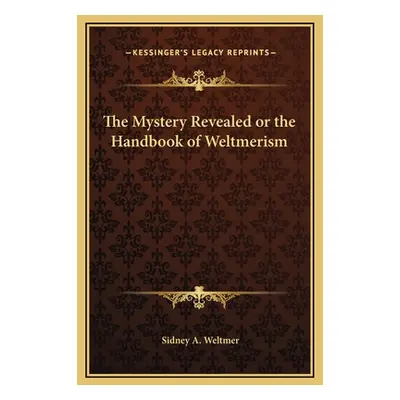 "The Mystery Revealed or the Handbook of Weltmerism" - "" ("Weltmer Sidney A.")