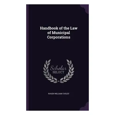 "Handbook of the Law of Municipal Corporations" - "" ("Cooley Roger William")