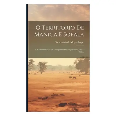 "O Territorio De Manica E Sofala: E A Administrao Da Companhia De Moambique, 1892-1900..." - "" 