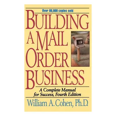 "Building a Mail Order Business: A Complete Manual for Success" - "" ("Cohen William A.")