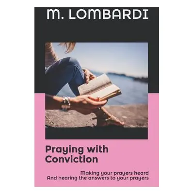 "Praying with Conviction: Making your prayers heard And hearing the answers to your prayers" - "