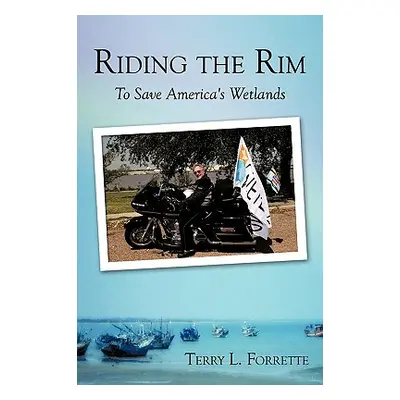 "Riding the Rim: To Save America's Wetlands" - "" ("Forrette Terry L.")