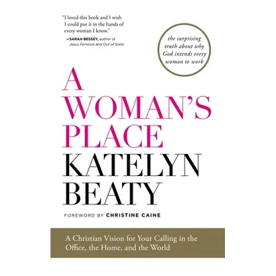 "A Woman's Place: A Christian Vision for Your Calling in the Office, the Home, and the World" - 