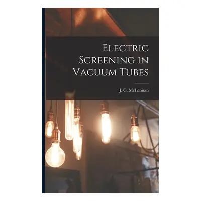 "Electric Screening in Vacuum Tubes [microform]" - "" ("McLennan J. C. (John Cunningham) 18")