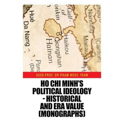 "Ho Chi Minh's Political Ideology - Historical and Era Value (Monographs)" - "" ("Tram Asso Prof