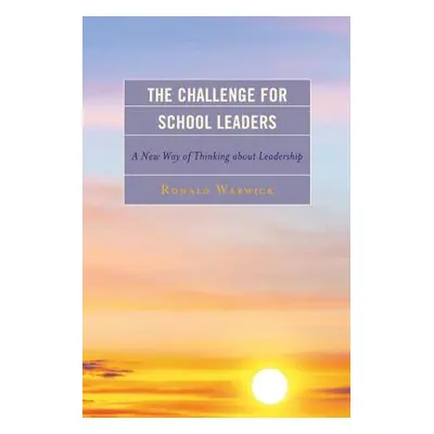 "The Challenge for School Leaders: A New Way of Thinking about Leadership" - "" ("Warwick Ronald