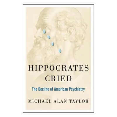 "Hippocrates Cried: The Decline of American Psychiatry" - "" ("Taylor Michael A.")