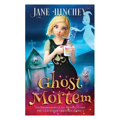 "Ghost Mortem: Ein Paranormaler Cozy Mystery Crime" - "" ("Hinchey Jane")