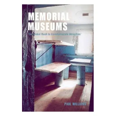 "Memorial Museums: The Global Rush to Commemorate Atrocities" - "" ("Williams Paul")