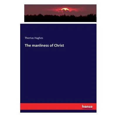 "The manliness of Christ" - "" ("Hughes Thomas")