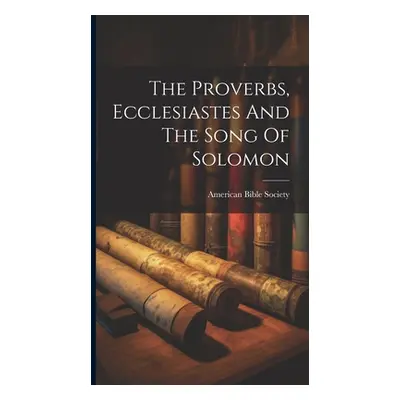 "The Proverbs, Ecclesiastes And The Song Of Solomon" - "" ("Society American Bible")