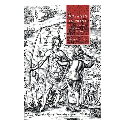 "Voyages in Print: English Narratives of Travel to America 1576-1624" - "" ("Fuller Mary C.")