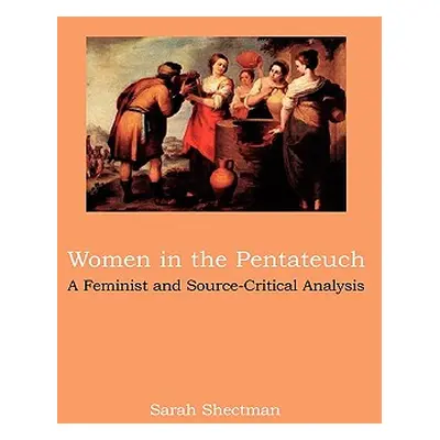 "Women in the Pentateuch: A Feminist and Source-Critical Analysis" - "" ("Shectman Sarah")