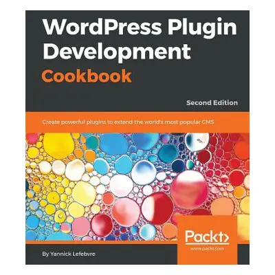 "Wordpress Plugin Development Cookbook - Second Edition: Create powerful plugins to extend the w