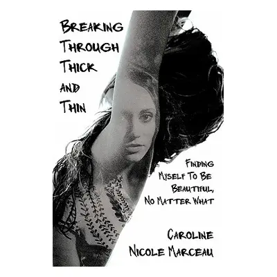 "Breaking Through Thick and Thin: Finding Myself To Be Beautiful, No Matter What" - "" ("Marceau