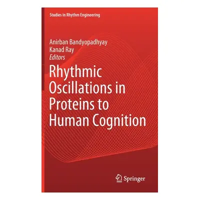 "Rhythmic Oscillations in Proteins to Human Cognition" - "" ("Bandyopadhyay Anirban")