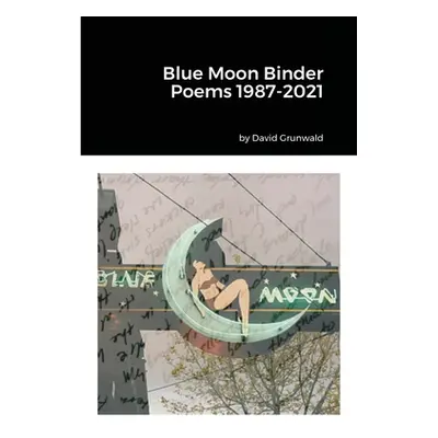 "Blue Moon Binder Poems 1987-2021" - "" ("Grunwald David")