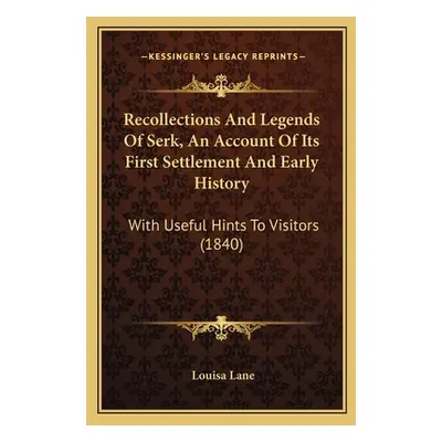 "Recollections And Legends Of Serk, An Account Of Its First Settlement And Early History: With U