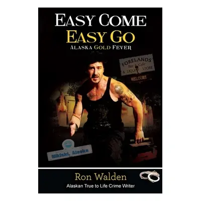 "Easy Come, Easy Go: Alaska Gold Fever" - "" ("Walden Ronald")