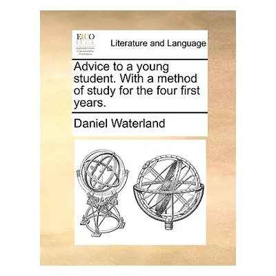 "Advice to a Young Student. with a Method of Study for the Four First Years." - "" ("Waterland D