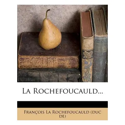 "La Rochefoucauld..." - "" ("Francois Duc De La-Rochefoucauld")