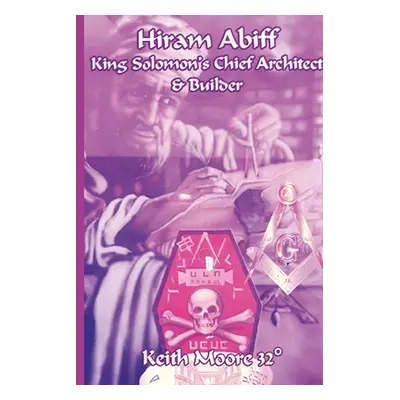 "Hiram Abiff King Solomon's Chief Architect & Builder" - "" ("Moore Keith")