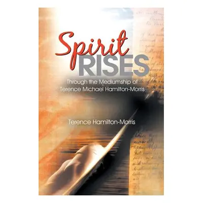 "Spirit Rises: Through the Mediumship of Terence Michael Hamilton-Morris" - "" ("Hamilton-Morris