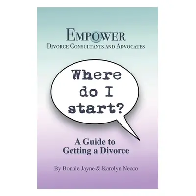 "Where Do I Start?: A Guide To Getting A Divorce" - "" ("Jayne Bonnie")