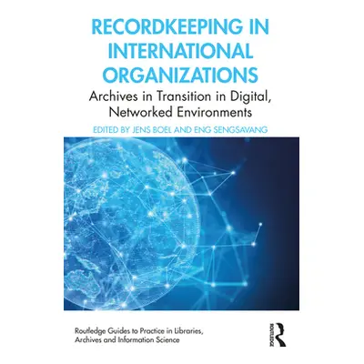 "Recordkeeping in International Organizations: Archives in Transition in Digital, Networked Envi