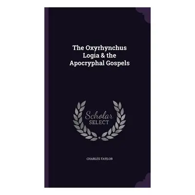 "The Oxyrhynchus Logia & the Apocryphal Gospels" - "" ("Taylor Charles")