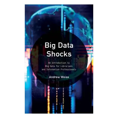 "Big Data Shocks: An Introduction to Big Data for Librarians and Information Professionals" - ""