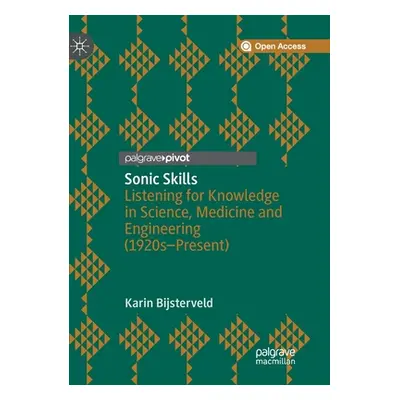 "Sonic Skills: Listening for Knowledge in Science, Medicine and Engineering (1920s-Present)" - "