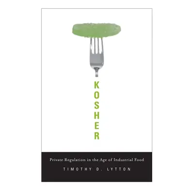 "Kosher: Private Regulation in the Age of Industrial Food" - "" ("Lytton Timothy D.")