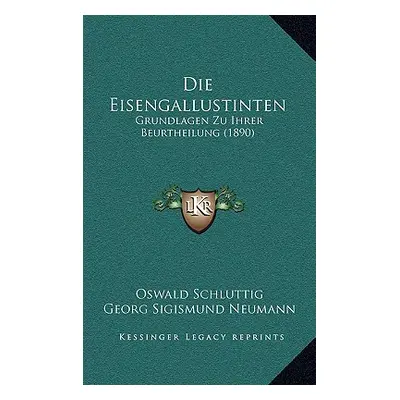 "Die Eisengallustinten: Grundlagen Zu Ihrer Beurtheilung (1890)" - "" ("Schluttig Oswald")