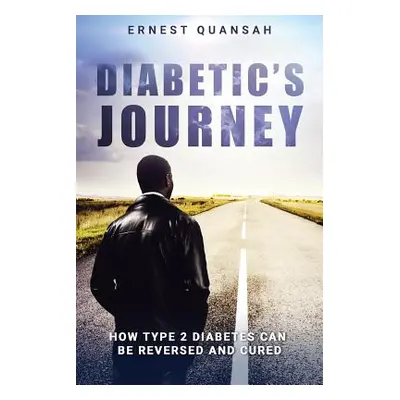 "Diabetic's Journey: How Type 2 Diabetes Can be Reversed and Cured" - "" ("Quansah Ernest")