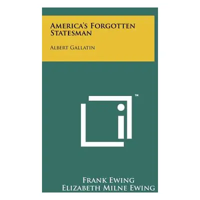 "America's Forgotten Statesman: Albert Gallatin" - "" ("Ewing Frank")