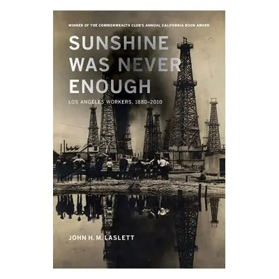 "Sunshine Was Never Enough: Los Angeles Workers, 1880-2010" - "" ("Laslett John H. M.")