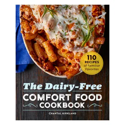 "The Dairy Free Comfort Food Cookbook: 110 Recipes of Familiar Favorites" - "" ("Kirkland Chanta