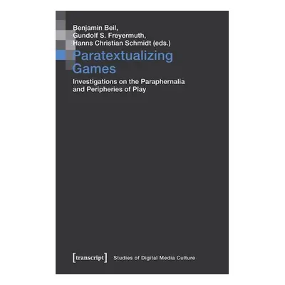 "Paratextualizing Games: Investigations on the Paraphernalia and Peripheries of Play" - "" ("Bei