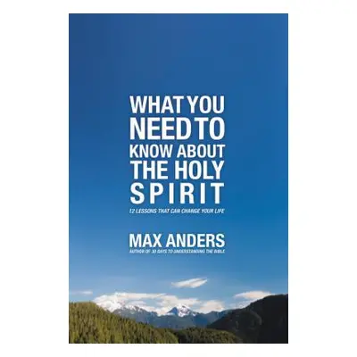 "What You Need to Know about the Holy Spirit: 12 Lessons That Can Change Your Life" - "" ("Ander