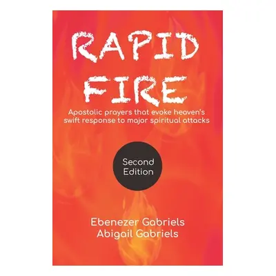 "Rapid Fire: Apostolic prayers that evoke heaven's swift response to major spiritual attacks" - 