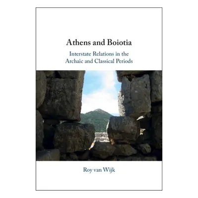 "Athens and Boiotia: Interstate Relations in the Archaic and Classical Periods" - "" ("Van Wijk 