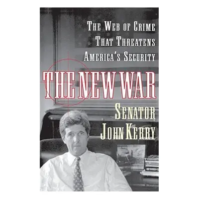 "The New War: The Web of Crime That Threatens America's Security" - "" ("Kerry John")