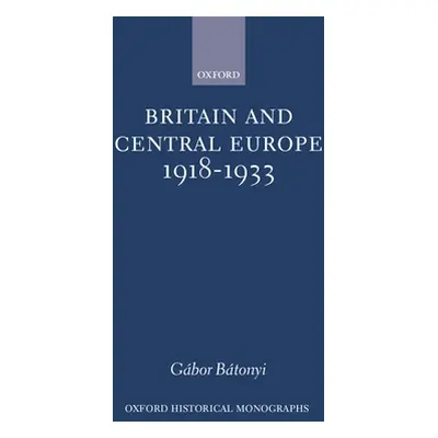 "Britain and Central Europe, 1918-1933" - "" ("Btonyi Gbor")