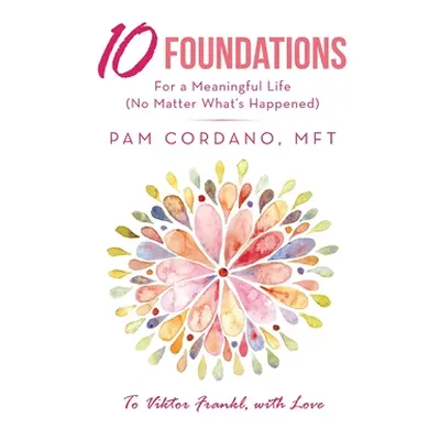 "10 Foundations for a Meaningful Life (No Matter What's Happened)" - "" ("Cordano Mft Pam")