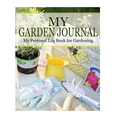 "My Garden Journal: My Personal Log Book for Gardening" - "" ("James Peter")