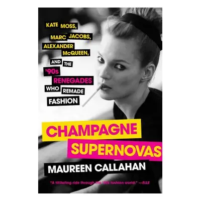 "Champagne Supernovas: Kate Moss, Marc Jacobs, Alexander McQueen, and the '90s Renegades Who Rem