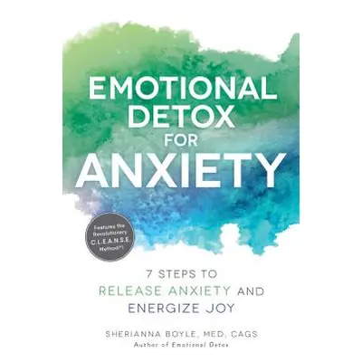 "Emotional Detox for Anxiety: 7 Steps to Release Anxiety and Energize Joy" - "" ("Boyle Sheriann