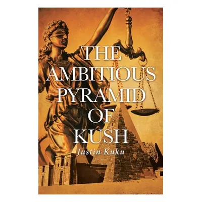 "The Ambitious Pyramid of Kush" - "" ("Kuku Justin")